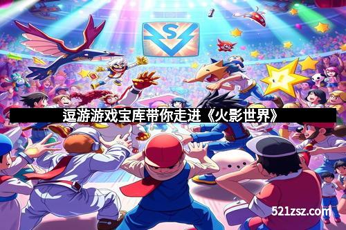 逗游游戏宝库带你走进《火影世界》